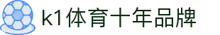 K1(股份有限公司)体育·官方网站-K1十年值得信赖品牌